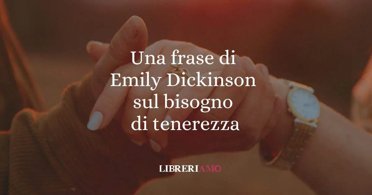 Una frase di Emily Dickinson sul bisogno di tenerezza