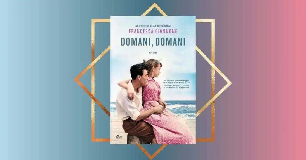 Esce oggi nelle librerie italiane "Domani, domani", l'atteso nuovo libro nato dalla penna dell'autrice de "La portalettere", Francesca Giannone.