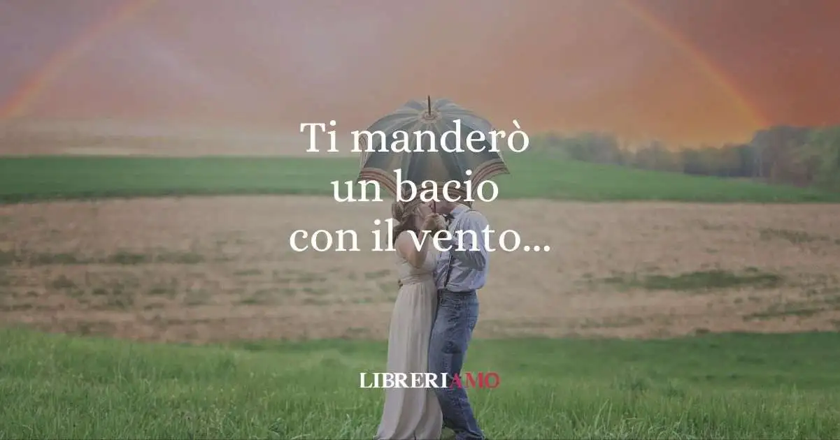 Ti manderò un bacio con il vento..., il verso d'amore per eccellenza