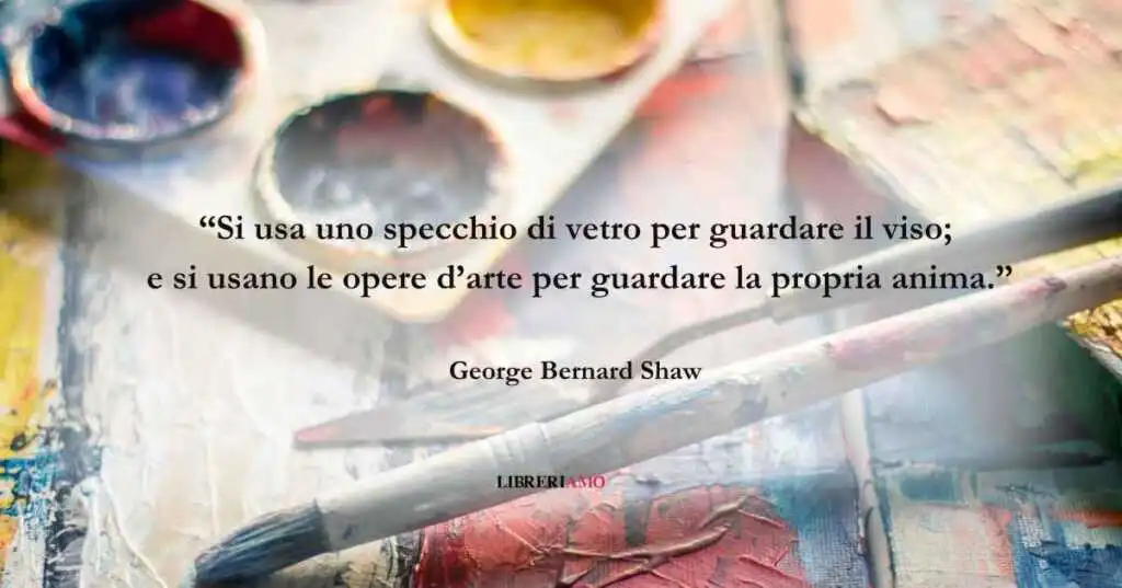 Una frase di George Bernard Shaw sul valore dell'arte per l'uomo