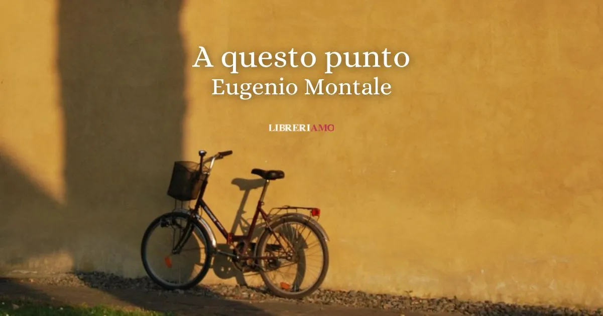 "A questo punto" (1973) di Eugenio Montale, la poesia che ci insegna a liberarci dalle ombre