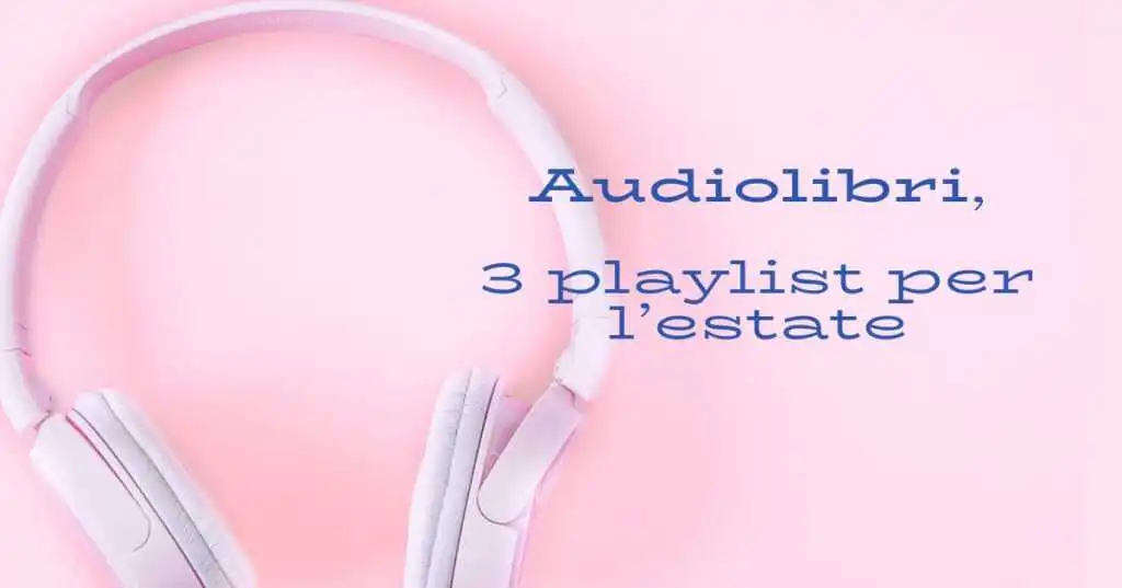 Audiolibri, 3 playlist da leggere in estate