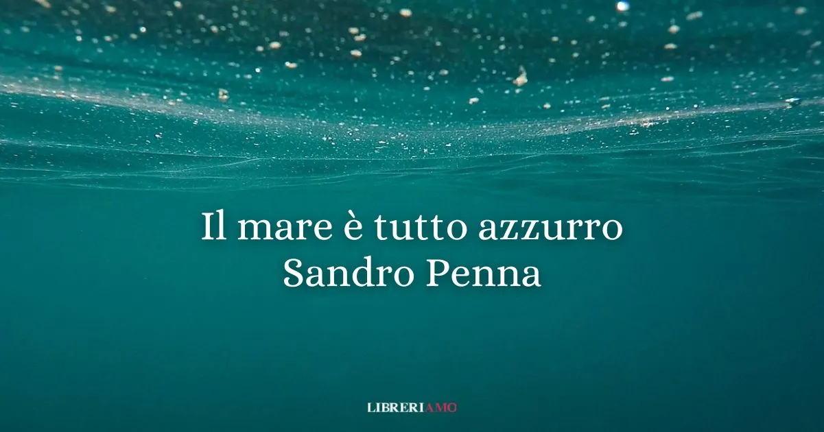 "Il mare è tutto azzurro" (1939), la luminosa poesia di Sandro Penna che celebra la gioia interiore