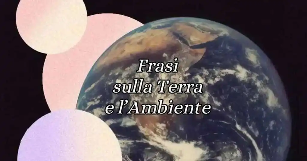 Giornata Mondiale della Terra, le frasi più belle dedicate al Pianeta
