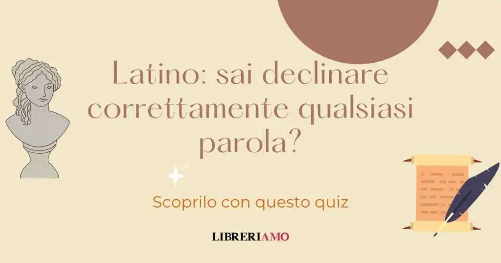 Latino: sai declinare correttamente qualsiasi parola? Scoprilo con questo quiz