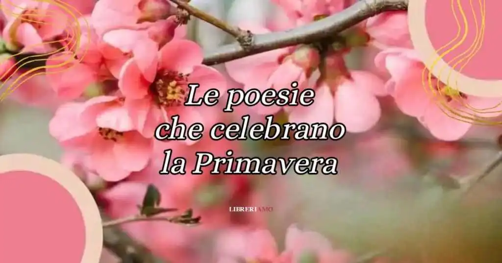 Le 16 poesie sulla primavera per celebrare l'inizio della bella stagione