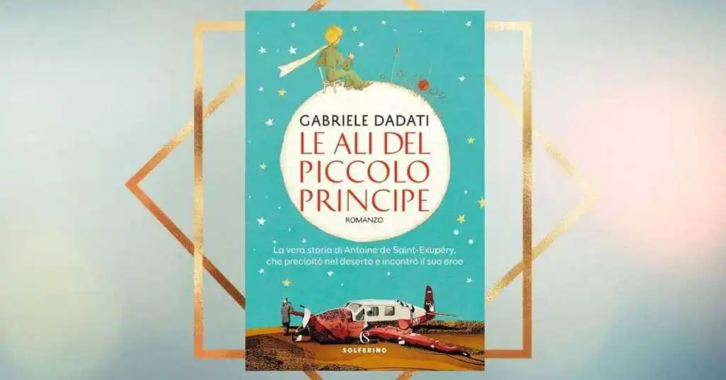 Le ali del Piccolo Principe, un viaggio nell'anima di Antoine Saint-Exupéry