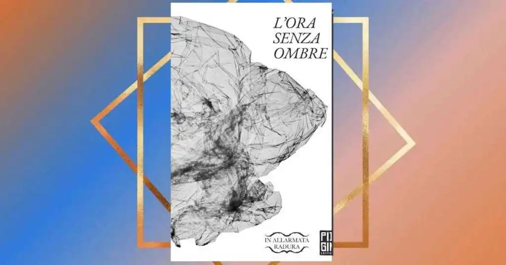 L'ora senza ombre, un'antologia di contrasti e consapevolezza