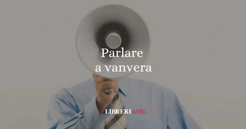 Parlare a vanvera, la curiosa origine del modo di dire