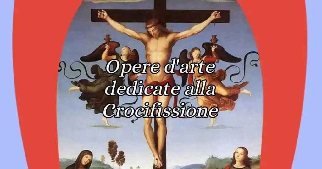 Pasqua, 10 opere d'arte più celebri della pittura dedicate alla Crocifissione
