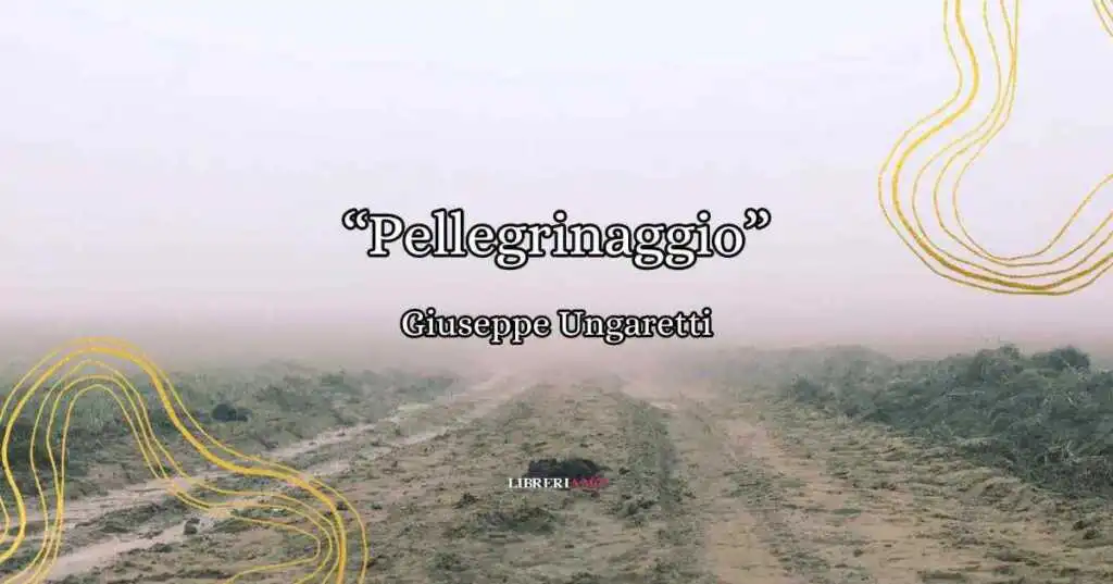 Pellegrinaggio (1916), la poesia di Giuseppe Ungaretti sull'atrocità della guerra