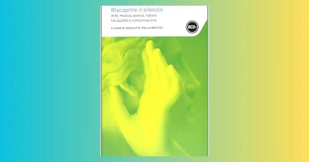 Riscoprire il silenzio, di cosa parla il libro di Nicoletta Polla-Mattiot
