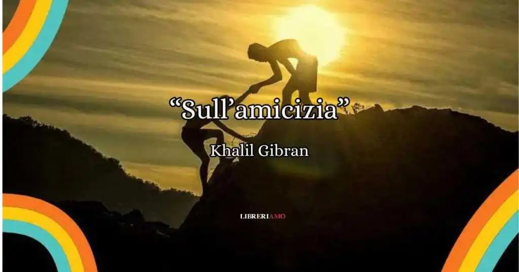 “Sull’amicizia”, la poesia di Khalil Gibran sul valore delle piccole cose
