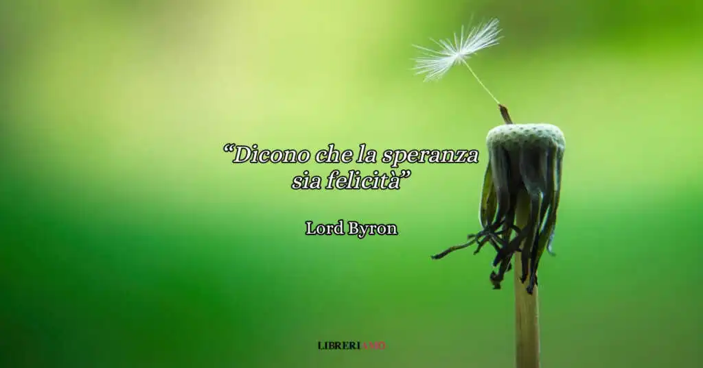 "Dicono che la speranza sia felicità", la potente poesia di Lord Byron per ricominciare ad amare la vita