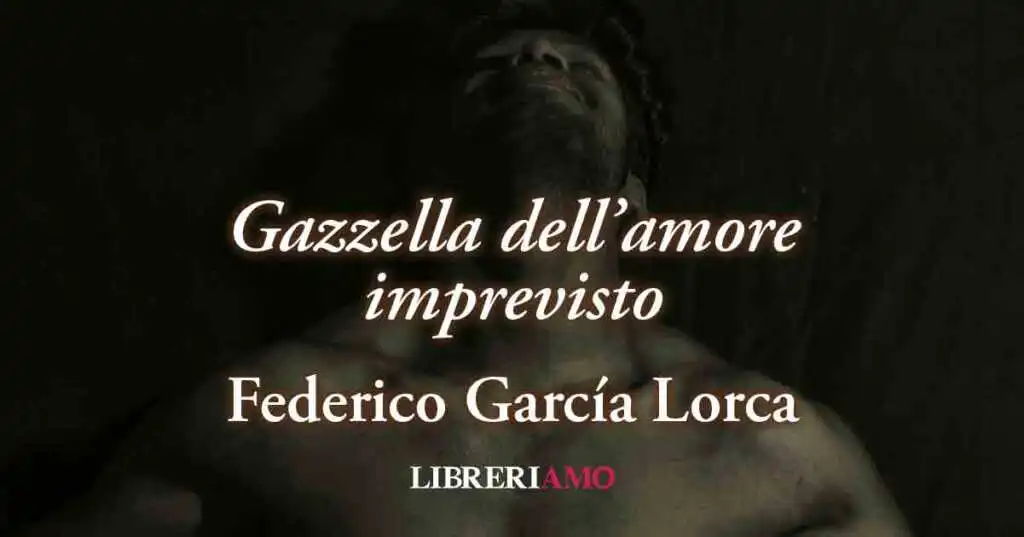 "Gazzella dell'amore imprevisto" (1934) di Federico García Lorca, sublime poesia sulla fine di una storia d'amore