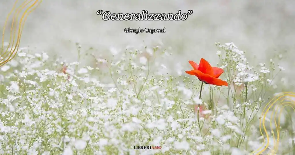"Generalizzando", la poesia di Giorgio Caproni sulle cose che diamo per scontate