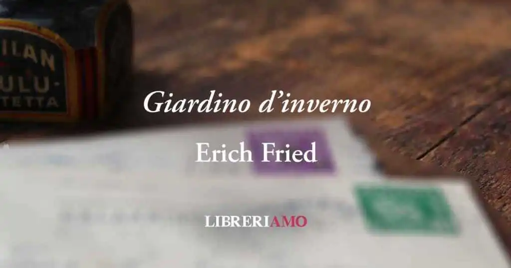 "Giardino d'inverno", la poesia sull'amore a distanza di Erich Fried