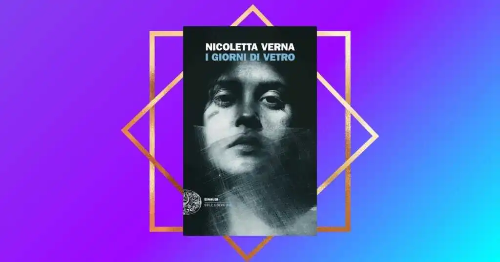 "I giorni di vetro" di Nicoletta Verna, un libro potente che sa raccontare la resilienza delle donne