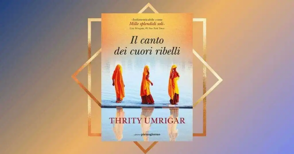 "Il canto dei cuori ribelli" di Thrity Umrigar, il best seller che ha stregato i lettori americani
