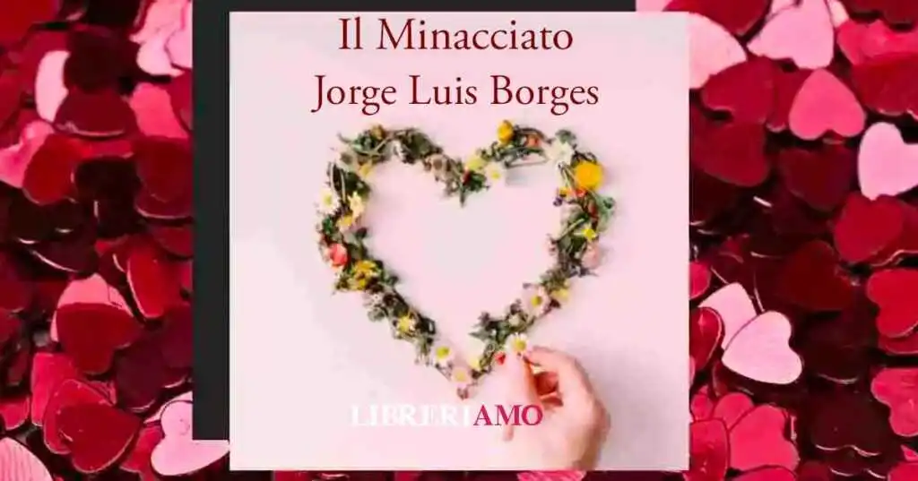 Il Minacciato, la poesia di Borges su cos'è l'amore