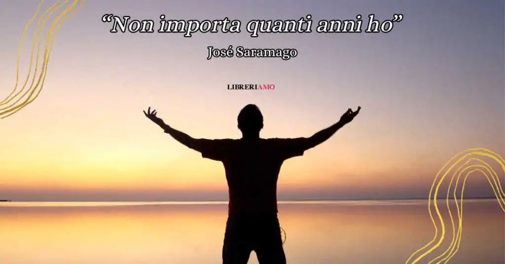"Non importa quanti anni ho" di Saramago, una poesia per sconfiggere la paura