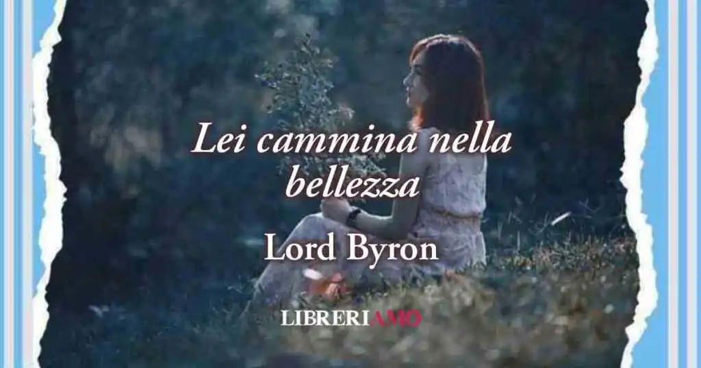 "Lei cammina nella bellezza" (1814) di Lord Byron: poesia sull'armonia del "colpo di fulmine"