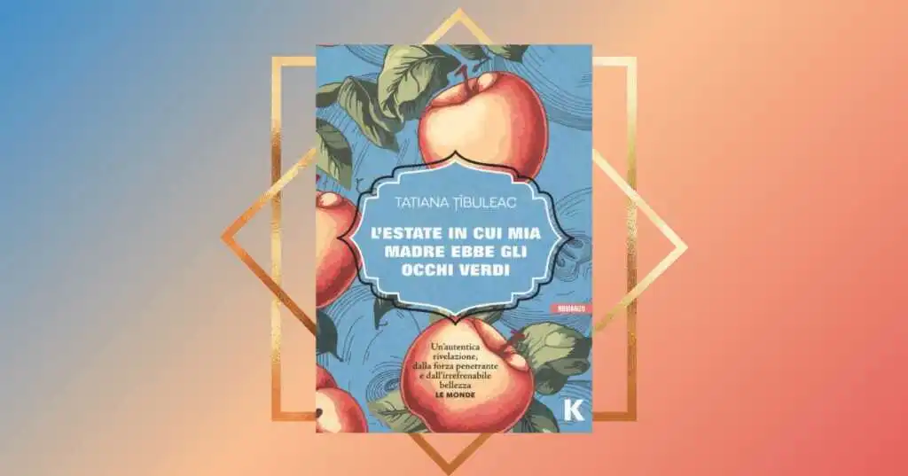 Profondo, ammaliante, fragile, dolce... "L'estate in cui mia madre ebbe gli occhi verdi" è il sorprendente libro d'esordio di Tatiana Ţîbuleac.