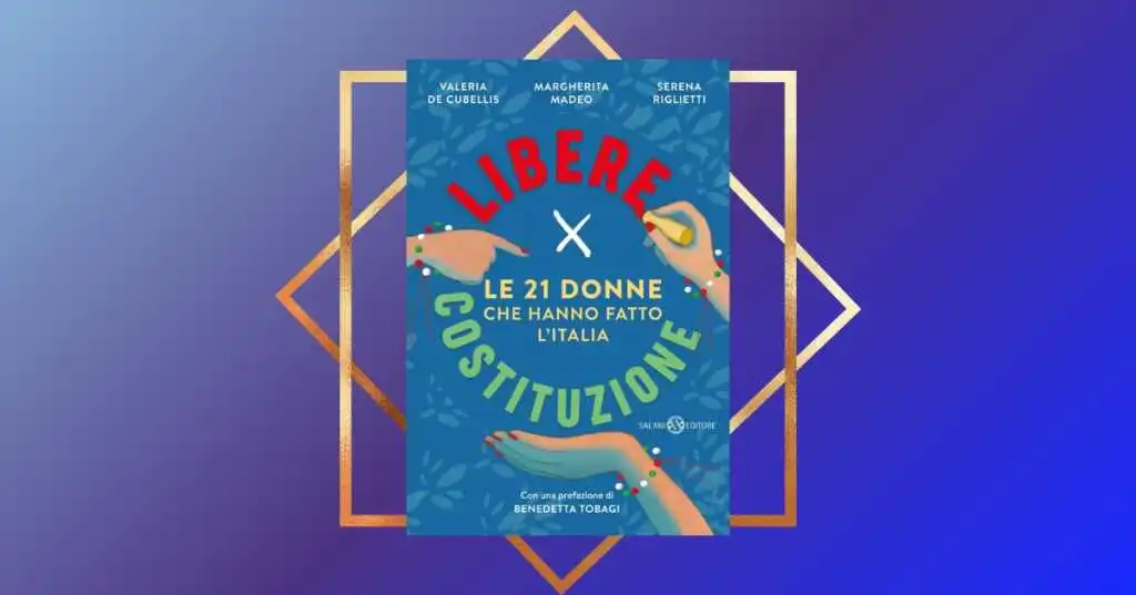 "Libere per Costituzione", un libro sulle 21 donne che hanno fatto l'Italia