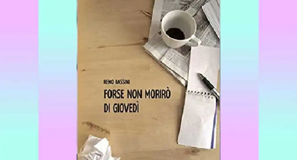 "Forse non morirò di giovedì" di Remo Bassini, una storia che ne include molte