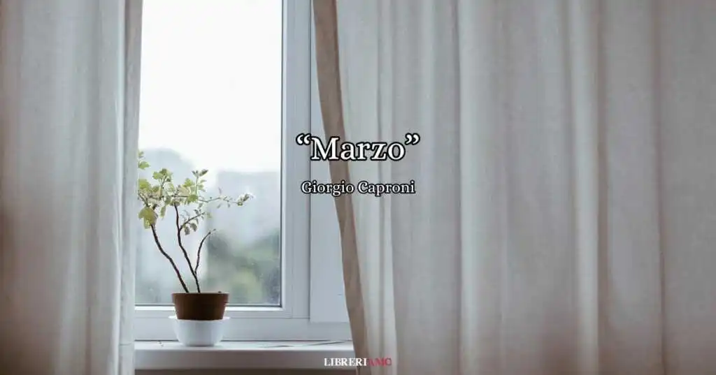 "Marzo", la poesia di Giorgio Caproni che racconta la speranza dei nuovi inizi