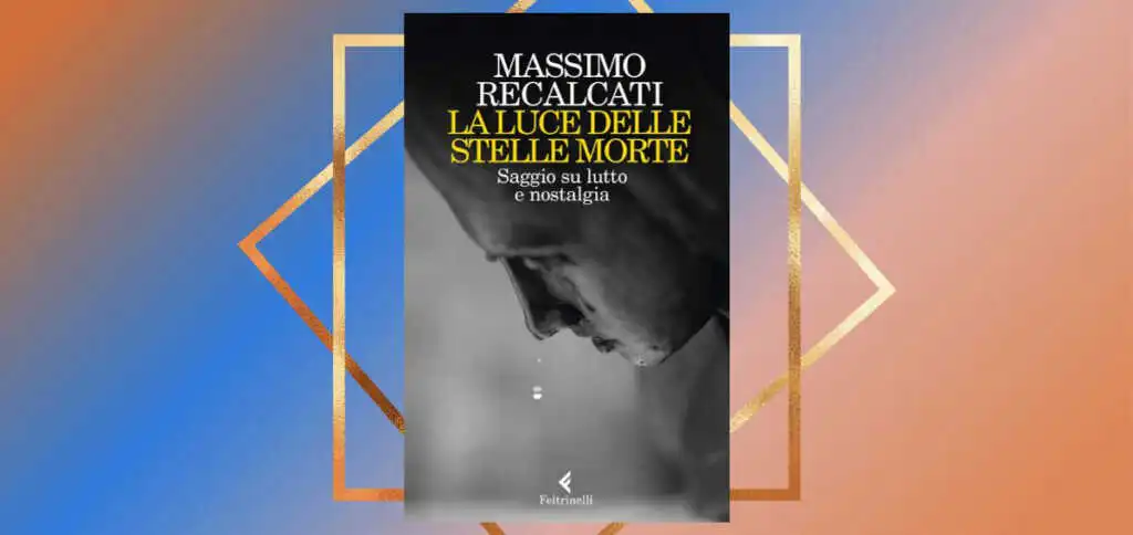 Massimo Recalcati e la natura della nostalgia nel saggio "La luce delle stelle morte"