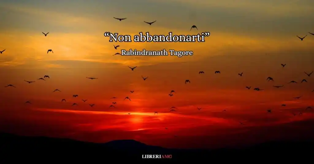 “Non abbandonarti” (1910) di Tagore, una poesia per ritrovare la speranza oltre il buio