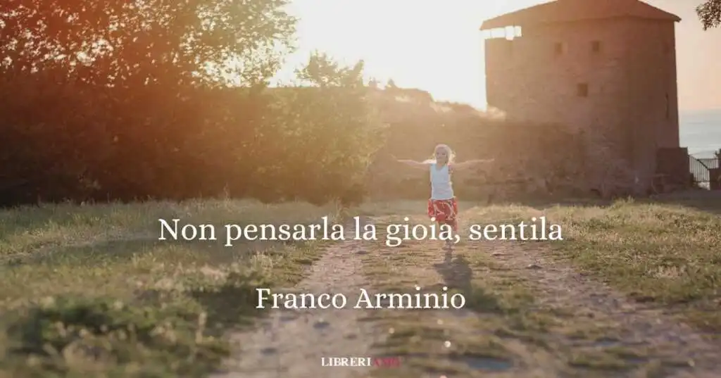 non pensarla la gioia, sentila di franco Arminio