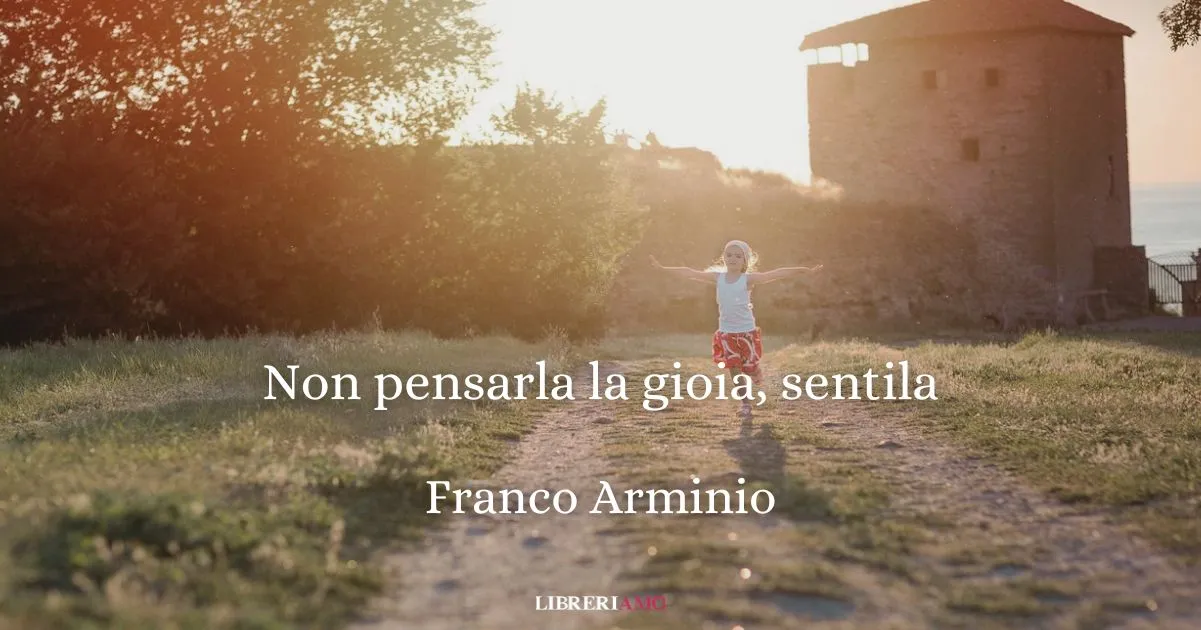 non pensarla la gioia, sentila di franco Arminio