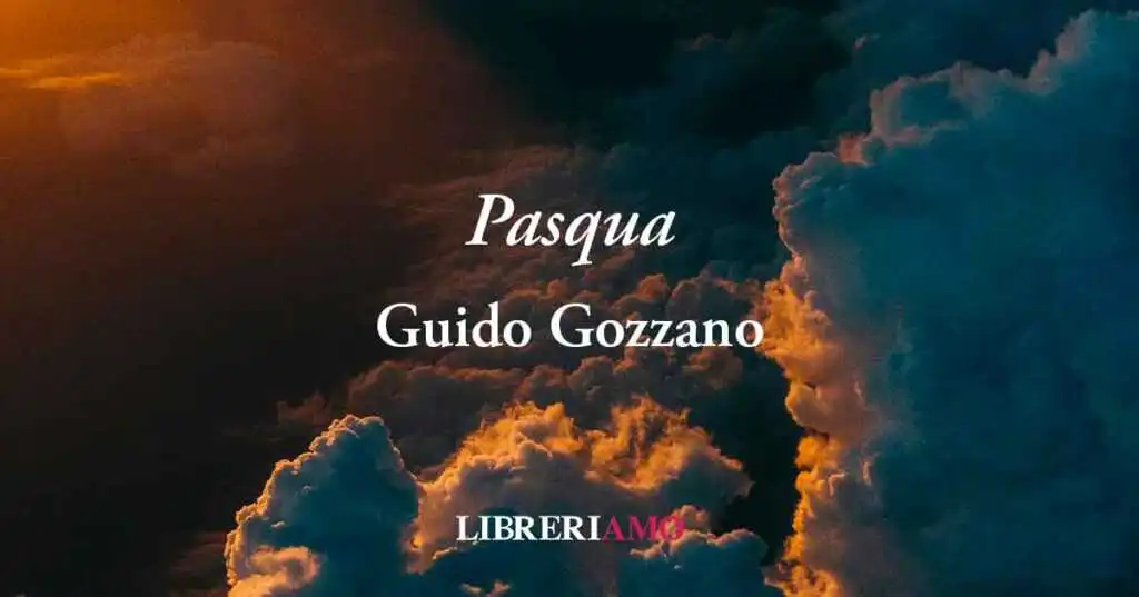 Pasqua di Guido Gozzano (1937) poesia sul valore autentico della festa