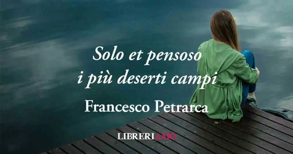 "Solo et pensoso i più deserti campi" (1333) di Petrarca, quando l'amore crea solitudine