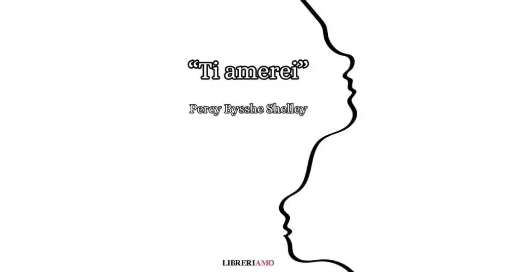 “Ti amerei”, la poesia sull'amore non corrisposto di Percy Bysshe Shelley