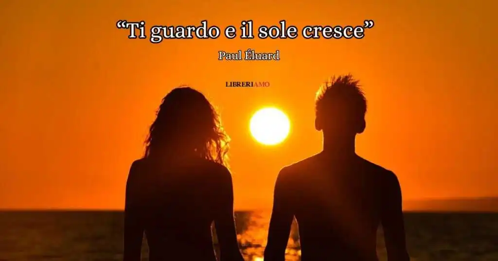 "Ti guardo e il sole cresce" di Paul Éluard, la poesia che racconta l'amore totalizzante