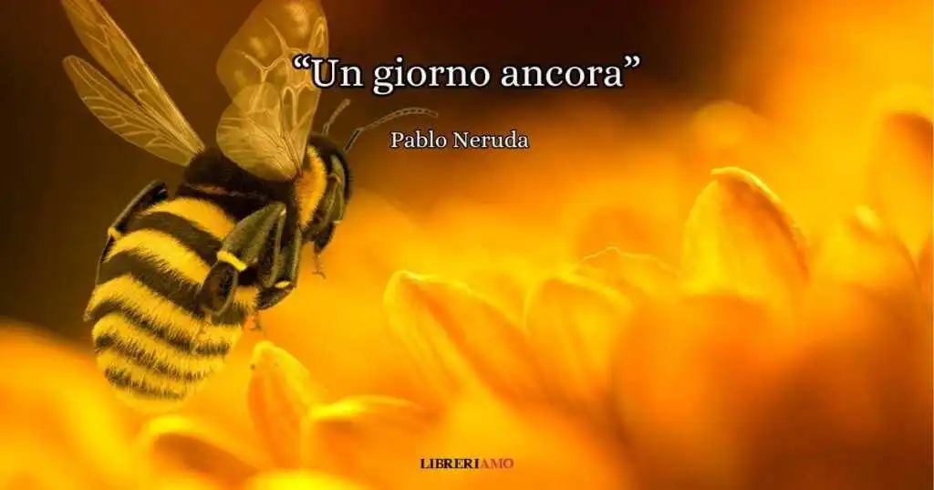 "Un giorno ancora" (1969) di Pablo Neruda, la potente poesia che celebra la vita vissuta