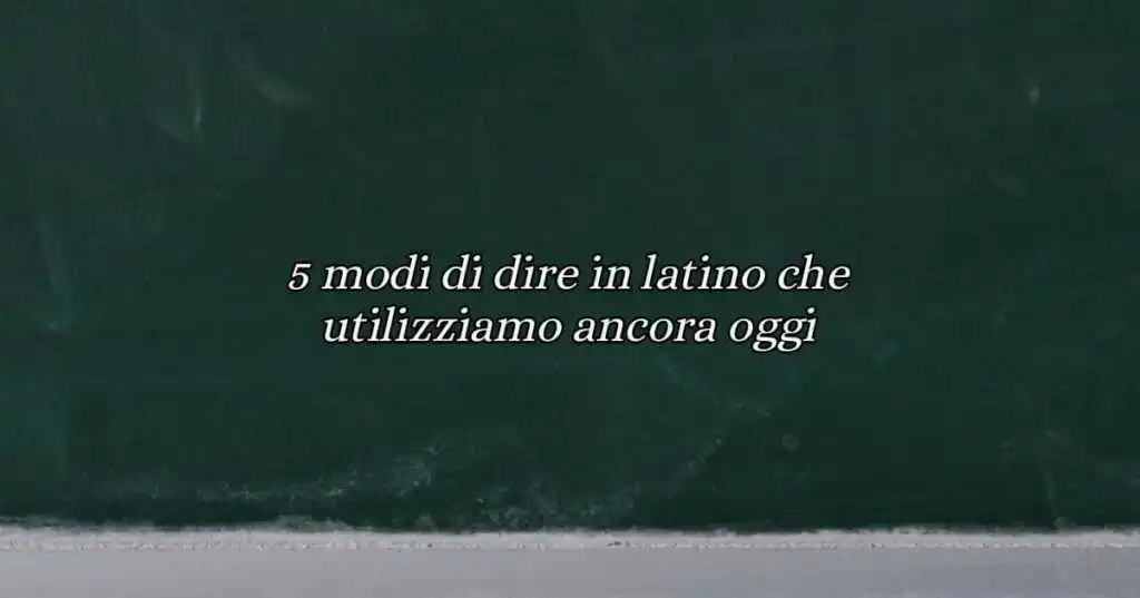 5 modi di dire in latino che utilizziamo ancora oggi