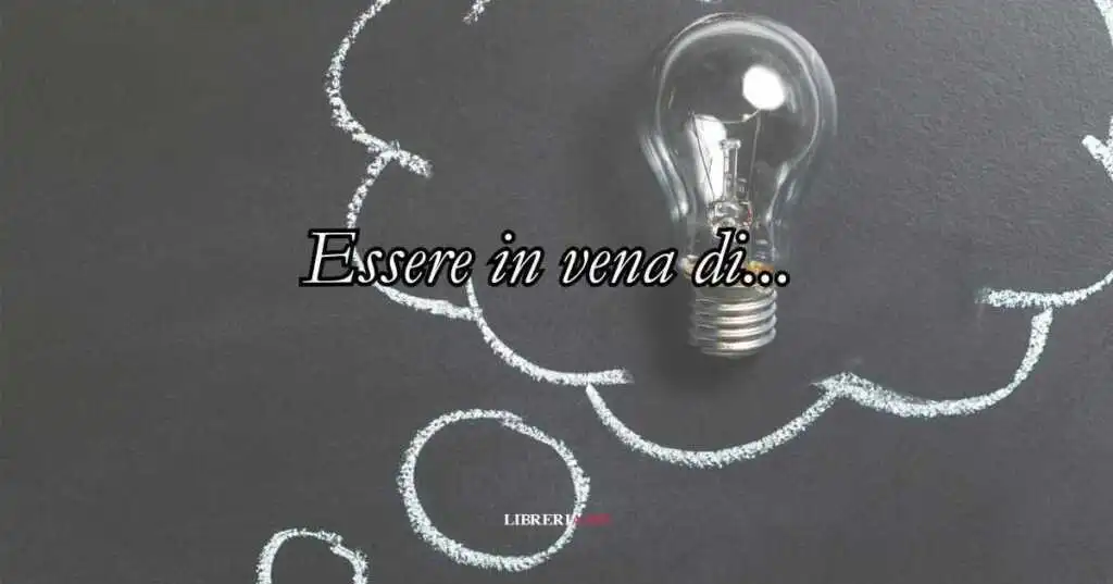 Perché diciamo Essere in vena di... Origine e significato del modo di dire