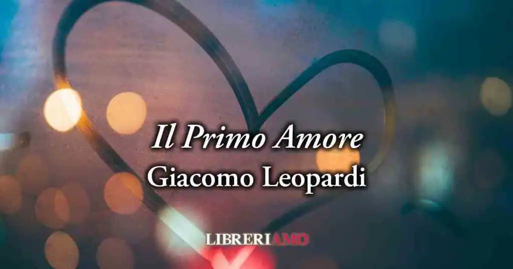"Il Primo Amore" (1817) di Giacomo Leopardi, sublime racconto su cosa si prova la prima volta