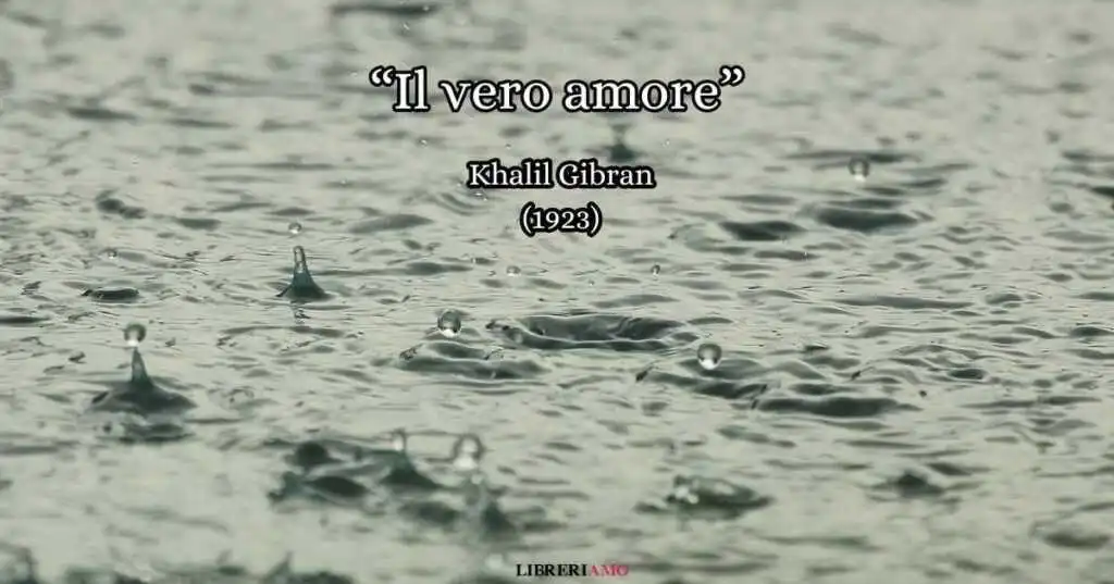 “Il vero amore” (1923), la poesia di Khalil Gibran sul cosa vuol dire amare davvero