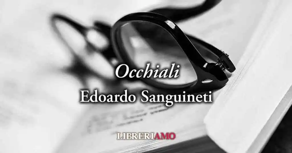 "Mi Sono Riadattato Agli Occhiali" (1981) di Edoardo Sanguineti, la speranza di poter vedere e vivere un mondo nuovo
