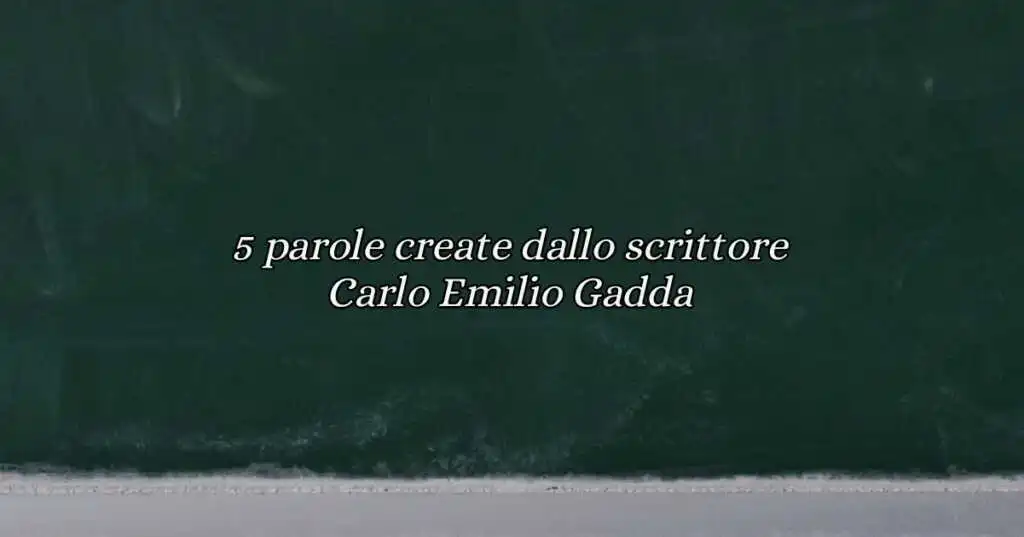 5 parole create dallo scrittore Carlo Emilio Gadda