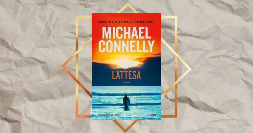 l'attesa thriller “L’attesa” di Michael Connelly, la nuova indagine di Bosch e Ballard conquista i lettori italiani