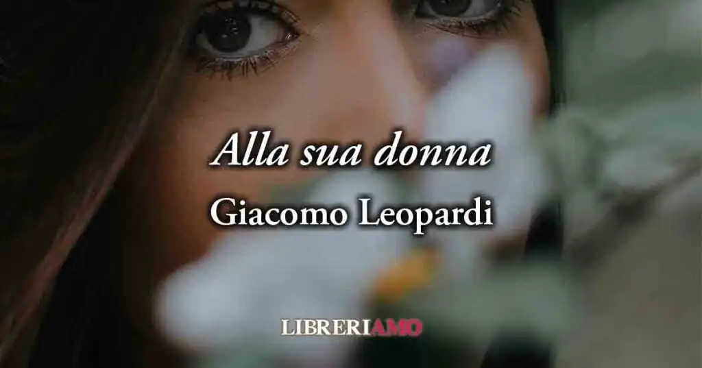 "Alla sua donna" (1823) di Giacomo Leopardi, l'inno alla donna amata e all'amore autentico