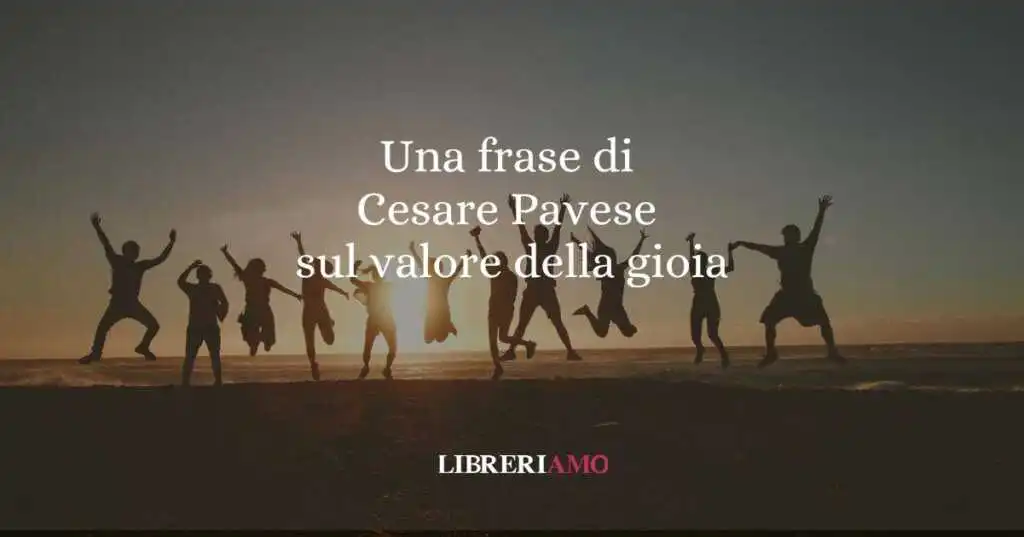 Una frase di Cesare Pavese sul valore della gioia