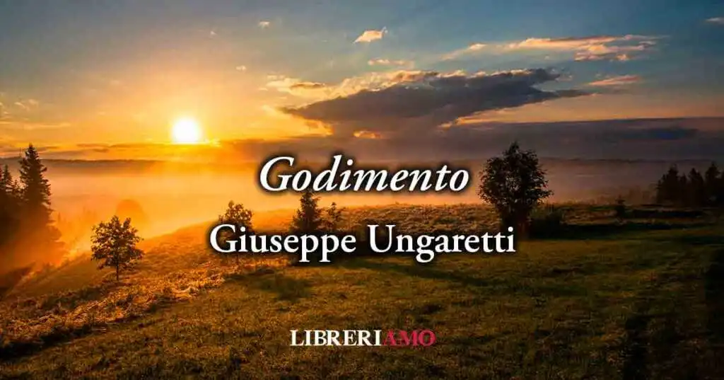 "Godimento" (1917) di Giuseppe Ungaretti, poesia che celebra il piacere e la gioia di vivere