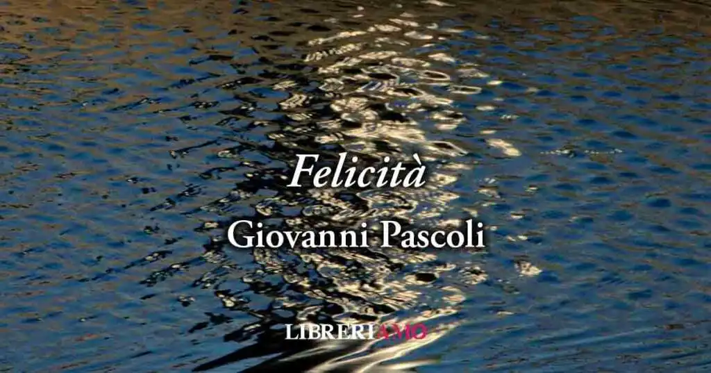 "La felicità" (1891) di Giovanni Pascoli, una poesia che invita a non illudersi nella vita